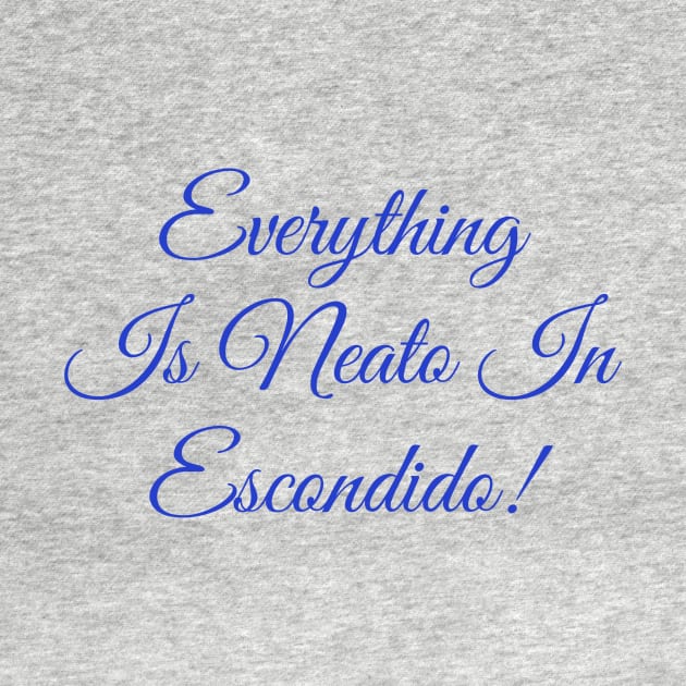 Everything  Is Neato In  Escondido! Blue Script by GBINCAL